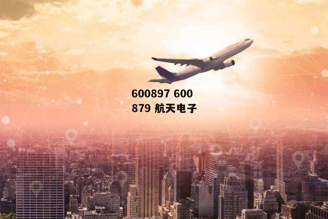 600897 600879 航天电子