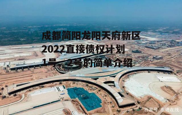 成都简阳龙阳天府新区2022直接债权计划1号、2号的简单介绍