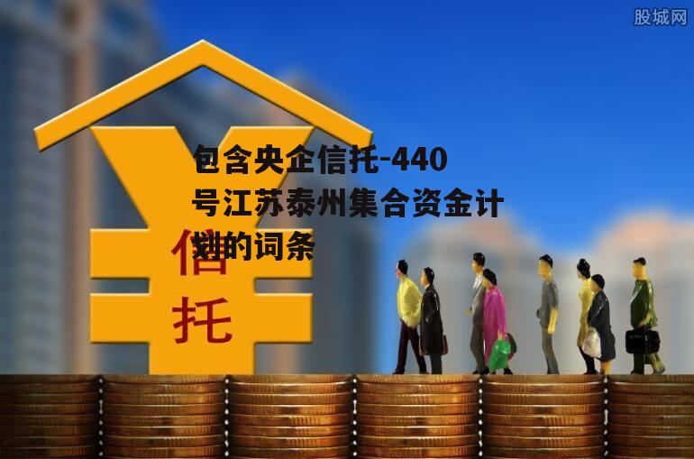 包含央企信托-440号江苏泰州集合资金计划的词条