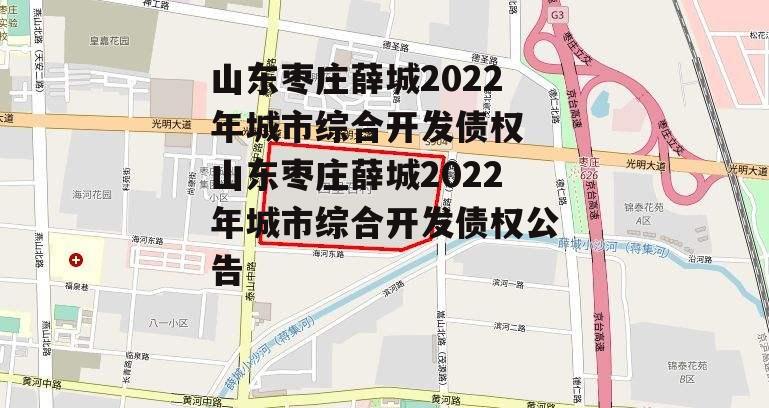 山东枣庄薛城2022年城市综合开发债权 山东枣庄薛城2022年城市综合开发债权公告