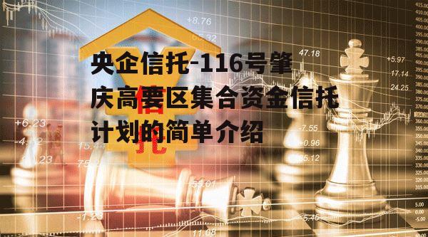 央企信托-116号肇庆高要区集合资金信托计划的简单介绍