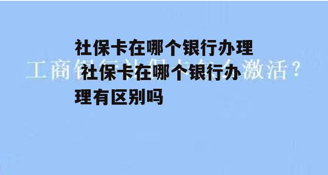 社保卡在哪个银行办理 社保卡在哪个银行办理有区别吗