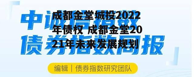 成都金堂城投2022年债权 成都金堂2021年未来发展规划