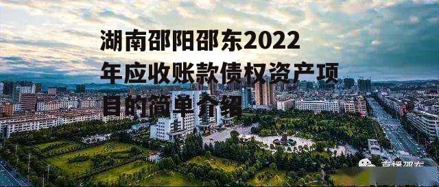 湖南邵阳邵东2022年应收账款债权资产项目的简单介绍