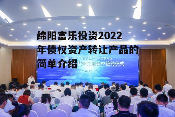 绵阳富乐投资2022年债权资产转让产品的简单介绍