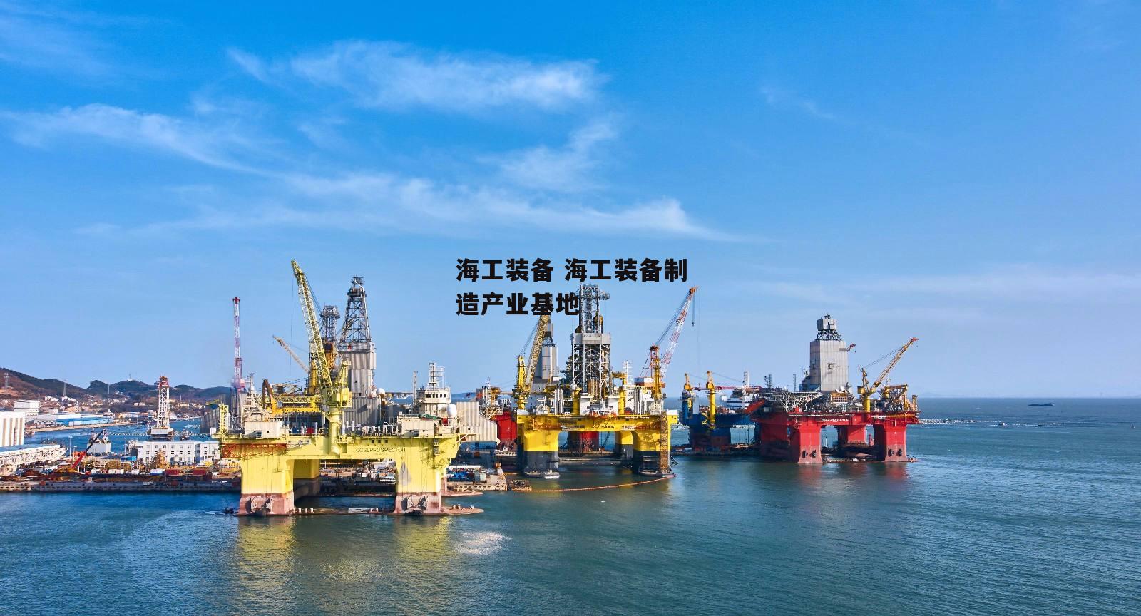 海工装备 海工装备制造产业基地