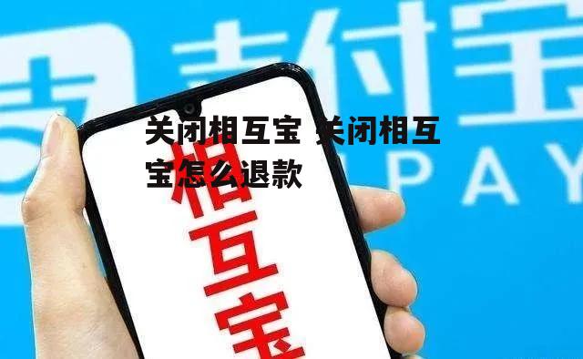 关闭相互宝 关闭相互宝怎么退款