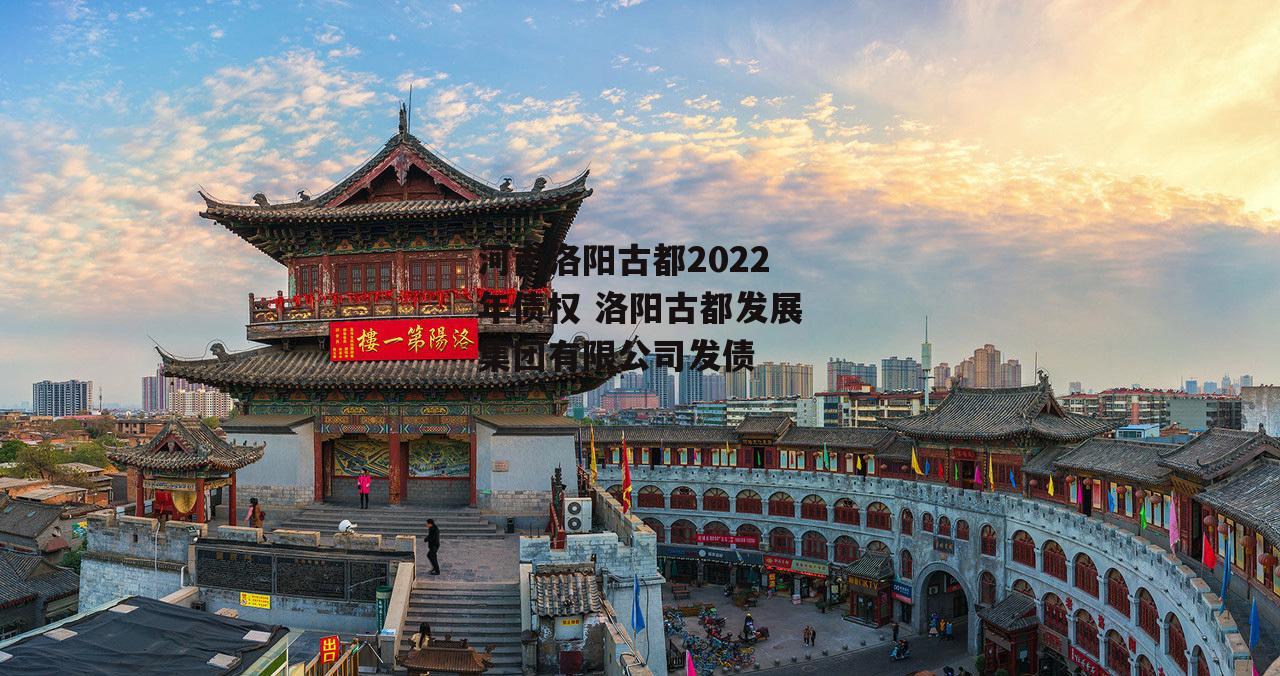 河南洛阳古都2022年债权 洛阳古都发展集团有限公司发债