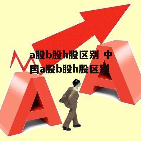 a股b股h股区别 中国a股b股h股区别