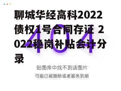 聊城华经高科2022债权1号合同存证 2022稳岗补贴会计分录