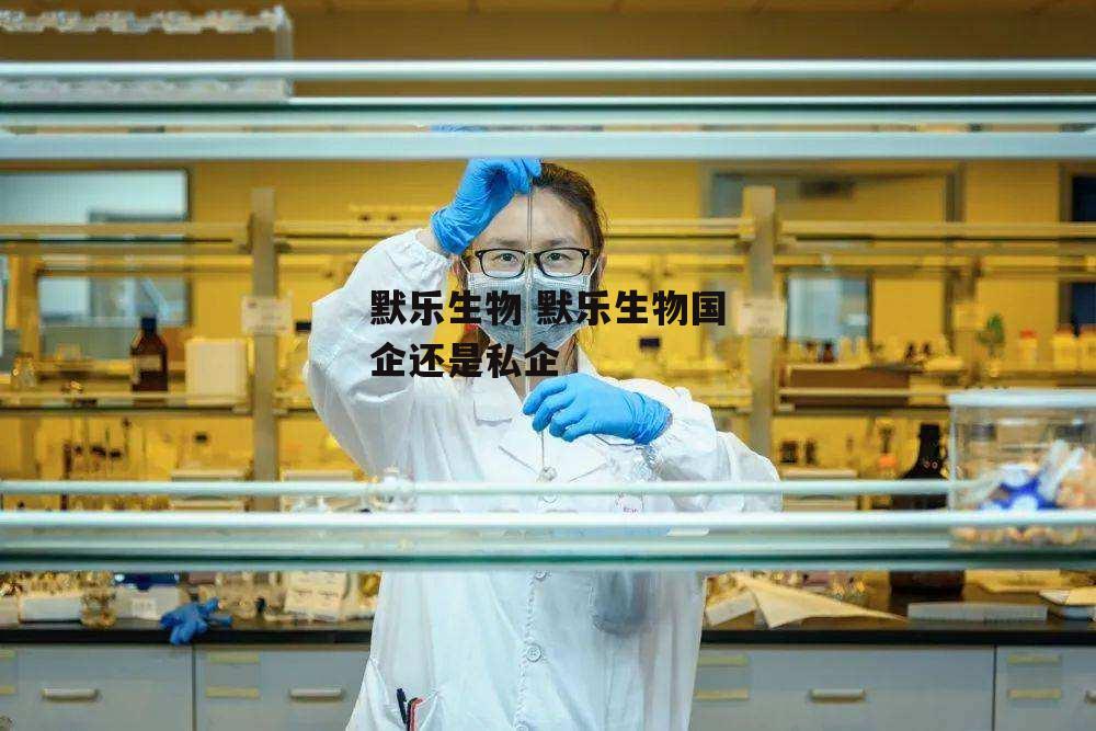 默乐生物 默乐生物国企还是私企