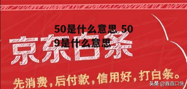 50是什么意思 509是什么意思