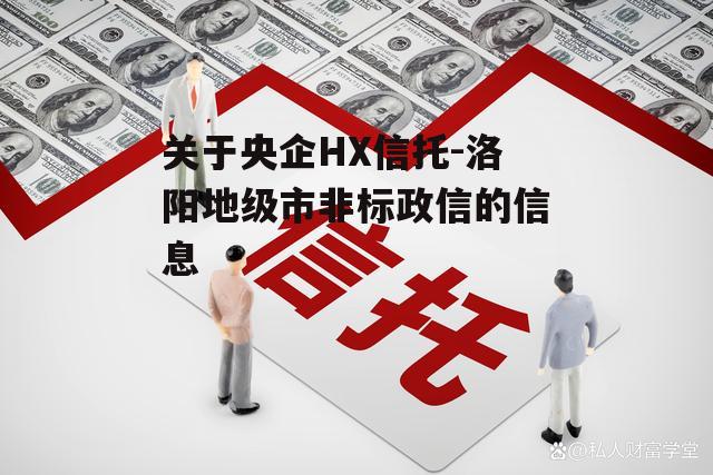 关于央企HX信托-洛阳地级市非标政信的信息