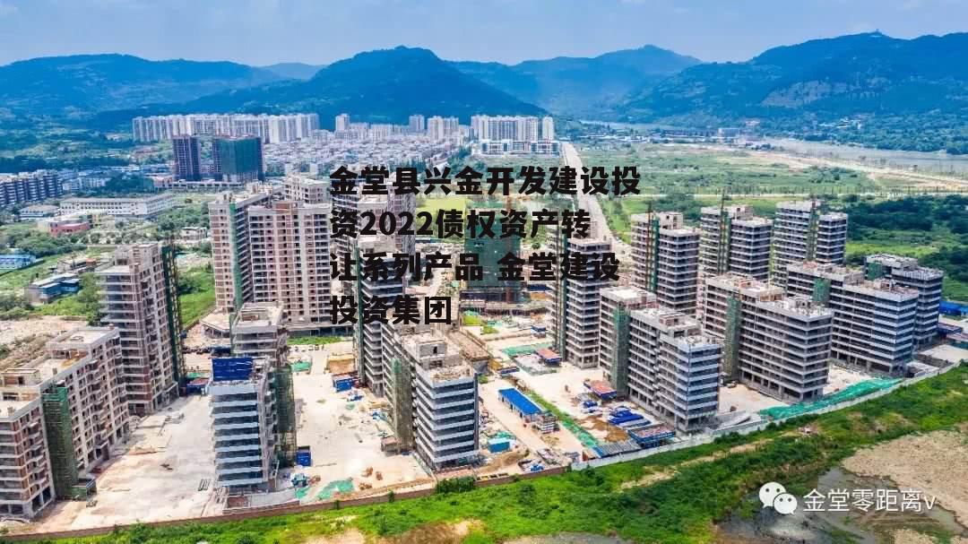 金堂县兴金开发建设投资2022债权资产转让系列产品 金堂建设投资集团