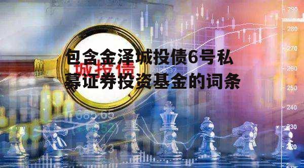 包含金泽城投债6号私募证券投资基金的词条