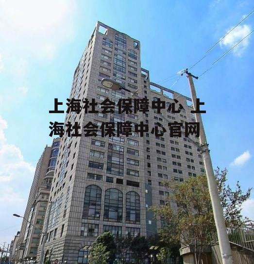 上海社会保障中心 上海社会保障中心官网