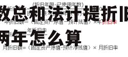 年数总和法计提折旧 年数总和法计提折旧最后两年怎么算