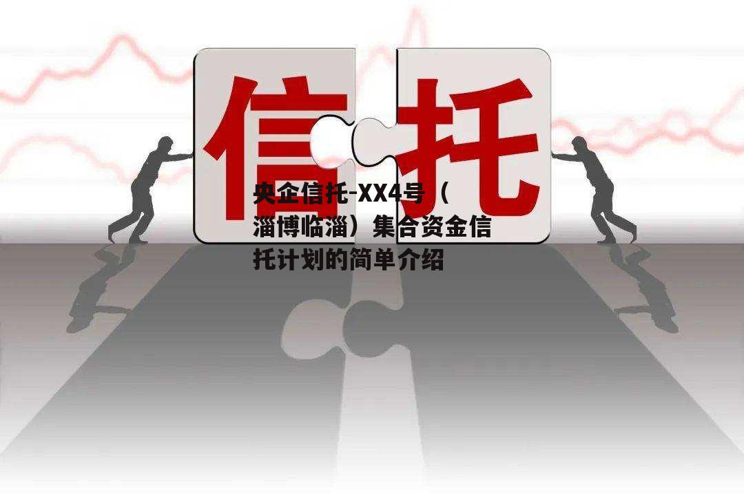 央企信托-XX4号（淄博临淄）集合资金信托计划的简单介绍