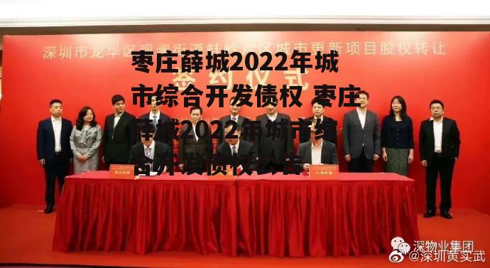 枣庄薛城2022年城市综合开发债权 枣庄薛城2022年城市综合开发债权公告