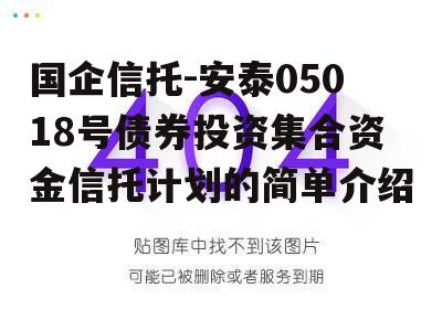 国企信托-安泰05018号债券投资集合资金信托计划的简单介绍