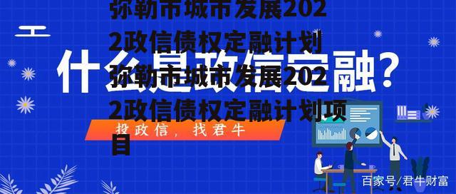 弥勒市城市发展2022政信债权定融计划 弥勒市城市发展2022政信债权定融计划项目