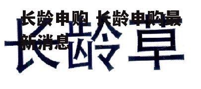 长龄申购 长龄申购最新消息