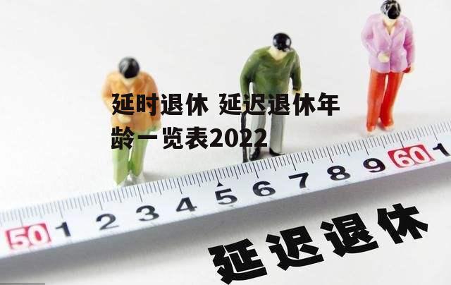 延时退休 延迟退休年龄一览表2022