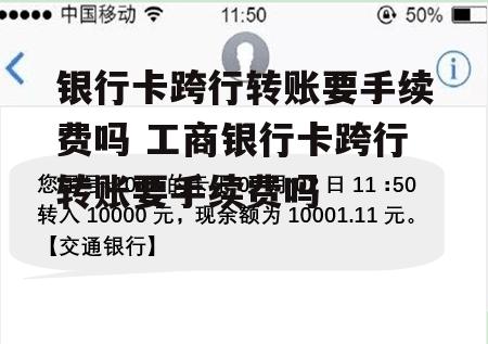 银行卡跨行转账要手续费吗 工商银行卡跨行转账要手续费吗