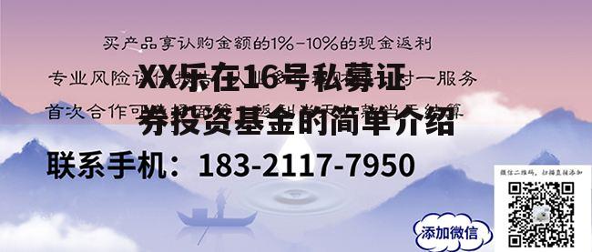 XX乐在16号私募证券投资基金的简单介绍