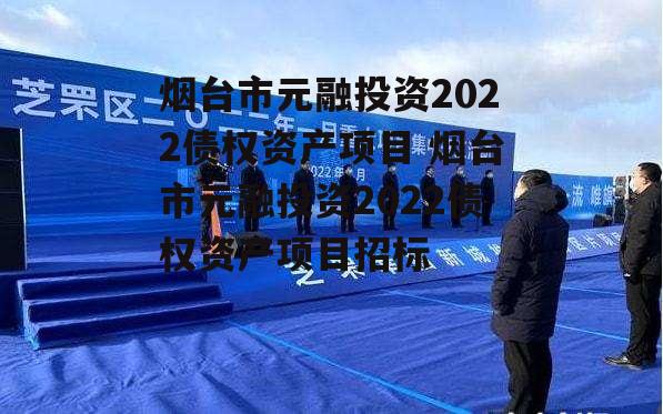 烟台市元融投资2022债权资产项目 烟台市元融投资2022债权资产项目招标