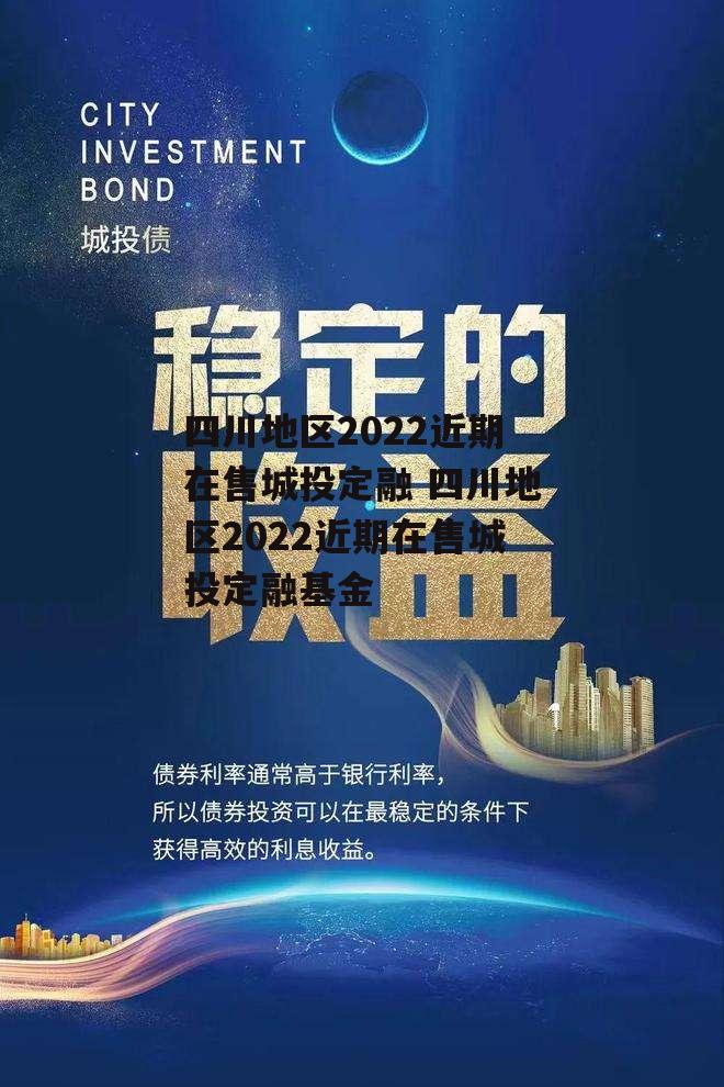 四川地区2022近期在售城投定融 四川地区2022近期在售城投定融基金