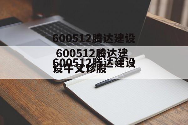 600512腾达建设 600512腾达建设牛叉诊股