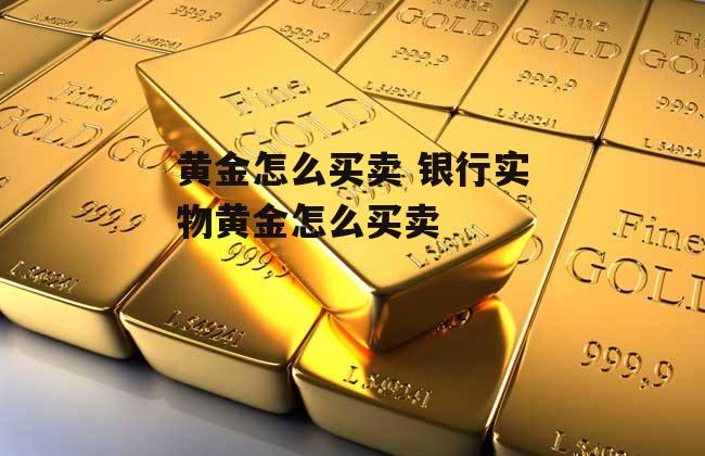 黄金怎么买卖 银行实物黄金怎么买卖