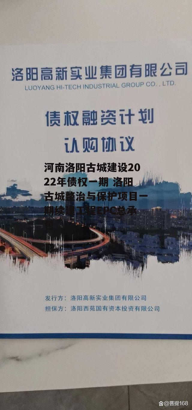 河南洛阳古城建设2022年债权一期 洛阳古城整治与保护项目一期续建工程EPC总承包