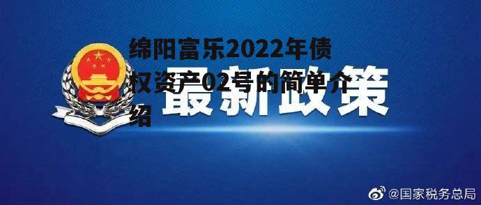 绵阳富乐2022年债权资产02号的简单介绍