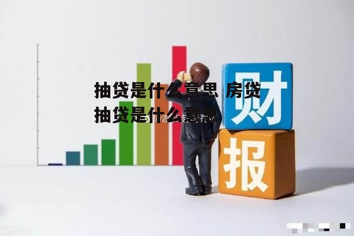 抽贷是什么意思 房贷抽贷是什么意思