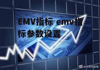 EMV指标 emv指标参数设置