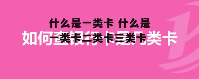 什么是一类卡 什么是一类卡二类卡三类卡