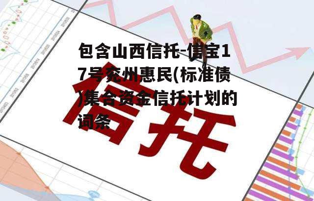 包含山西信托-信宝17号兖州惠民(标准债)集合资金信托计划的词条