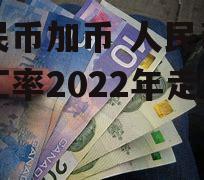 人民币加币 人民币加币汇率2022年走势