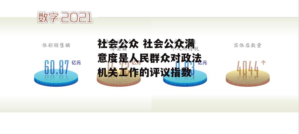 社会公众 社会公众满意度是人民群众对政法机关工作的评议指数