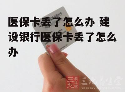 医保卡丢了怎么办 建设银行医保卡丢了怎么办