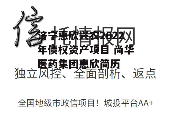 济宁惠欣兴农2022年债权资产项目 尚华医药集团惠欣简历