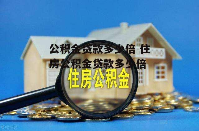 公积金贷款多少倍 住房公积金贷款多少倍