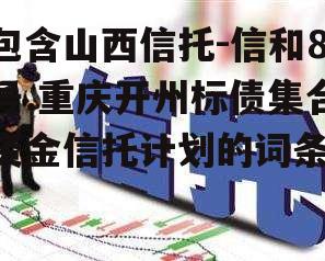 包含山西信托-信和8号.重庆开州标债集合资金信托计划的词条