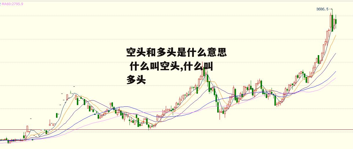 空头和多头是什么意思 什么叫空头,什么叫多头