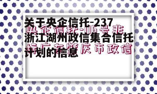 关于央企信托-237浙江湖州政信集合信托计划的信息