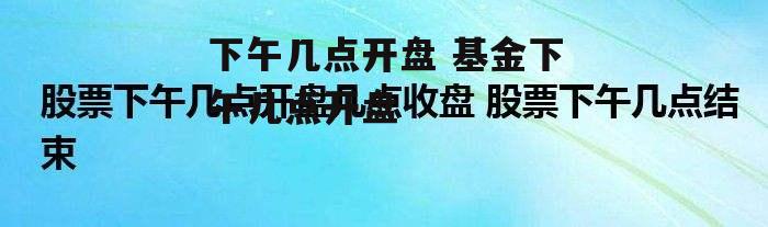 下午几点开盘 基金下午几点开盘