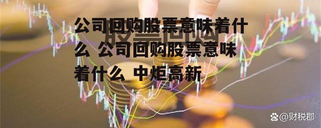 公司回购股票意味着什么 公司回购股票意味着什么 中炬高新