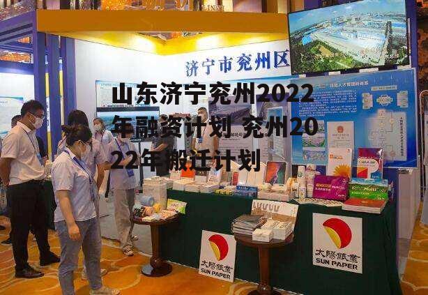 山东济宁兖州2022年融资计划 兖州2022年搬迁计划